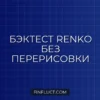 Бэктест стратегии на ренко-графиках в Pine Script v5 без перерисовки