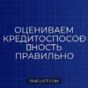 Как правильно оценить свою кредитоспособность перед подачей заявки