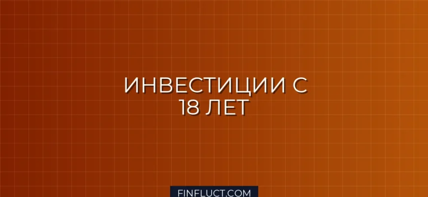 Как начать инвестировать в 18 лет с небольшой суммы: пошаговый гид