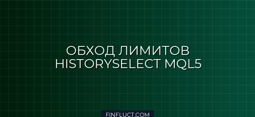Обход лимитов HistorySelect в MQL5: Пошаговое руководство