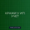 Как ИП учитывать потери от краж и хищений: инструкция финансового консультанта