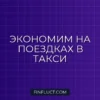 Как экономить на такси: 10 лайфхаков от финансового эксперта