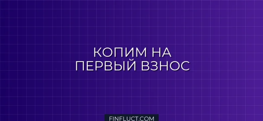 Как накопить на первый взнос по ипотеке: пошаговый план действий