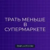 Как не покупать лишнее в супермаркете: 7 правил разумной экономии