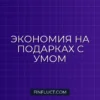 Как экономить на подарках: 5 правил разумного дарителя