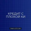 Как получить кредит с плохой кредитной историей: 5 реальных способов
