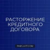 Как расторгнуть кредитный договор в одностороннем порядке: пошаговая инструкция