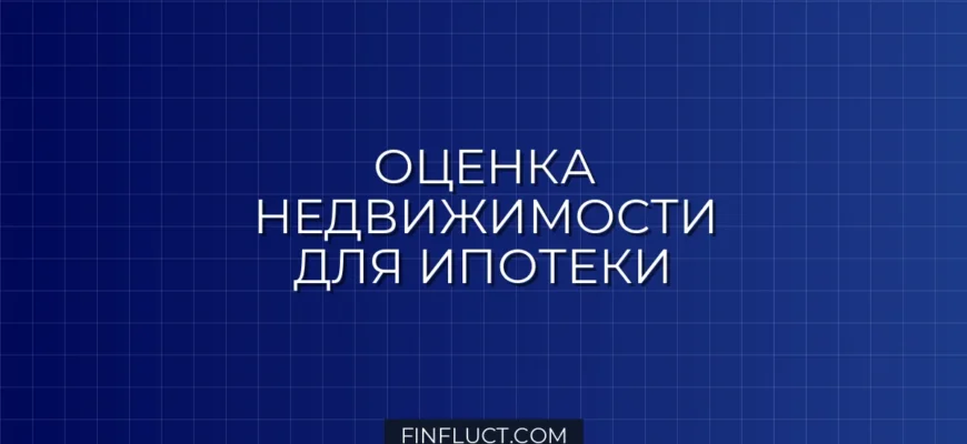 Как банк оценивает недвижимость при ипотеке: пошаговое руководство