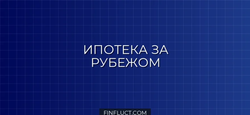 Кредит на недвижимость за рубежом: как получить ипотеку иностранцу