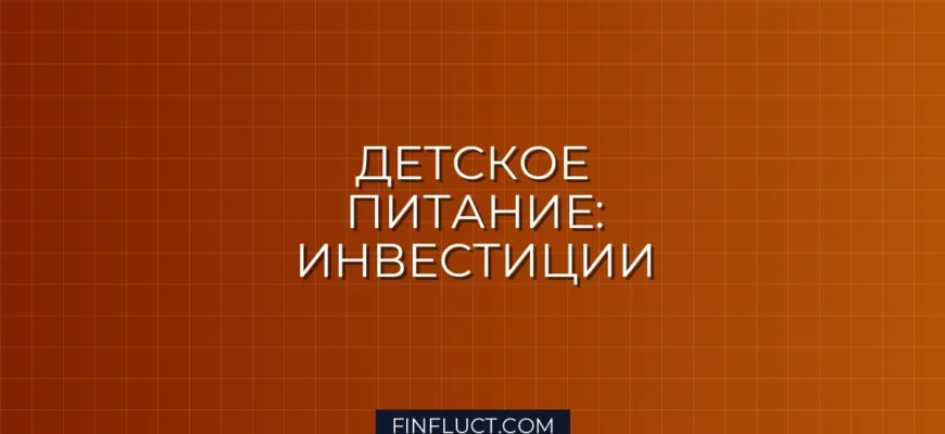 Инвестиции в детское питание: стабильность и рост для вашего портфеля