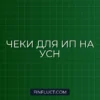 Как правильно оформлять кассовые чеки для ИП на УСН: подробная инструкция