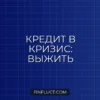 Как платить по кредиту в кризис: стратегии выживания для заемщика