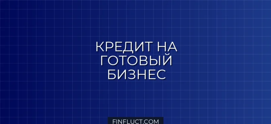 Кредит на покупку готового бизнеса: как получить одобрение банка