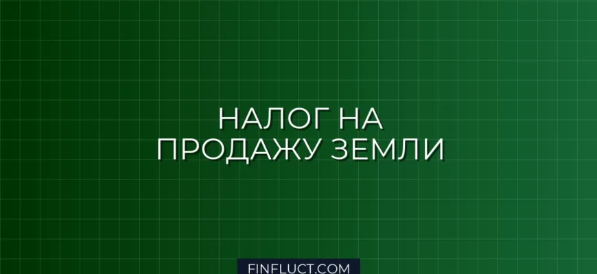 Налог на продажу земельного участка: как рассчитать и сэкономить в 2024 году