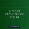 Можно ли ИП работать без расчетного счета в 2024 году: законные способы и риски